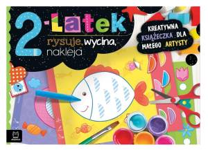  2-latek rysuje, wycina, nakleja. Kreatywna książeczka dla małego artysty