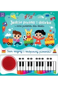 Książeczka dla niemowląt i dzieci Jedzie pociąg z daleka i inne piosenki dla dzieci. Sam zagraj i zaśpiewaj piosenki! Książka z pianinkiem